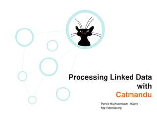 Processing Linked Data
with
Catmandu
Patrick Hochstenbach | UGent
http://librecat.org
 