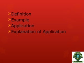 Definition
Example
Application
Explanation of Application
 