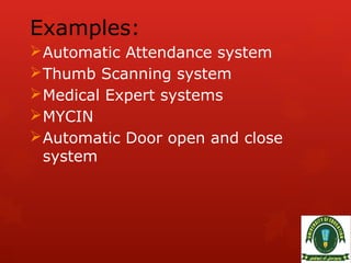 Examples:
Automatic Attendance system
Thumb Scanning system
Medical Expert systems
MYCIN
Automatic Door open and close
system
 