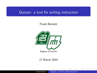 . . . . . .
.
.
Quizzer: a tool for writing instruction
Frank Bennett
Nagoya University
17 March 2014
Frank Bennett Quizzer: a tool for writing instruction
 