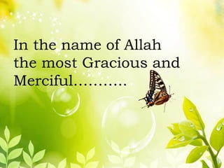 In the name of Allah
the most Gracious and
Merciful………..
 