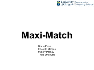 Maxi-Match
Bruno Peres
Eduardo Moraes
Mickey Pashov
Thais Emanuele
 