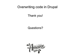 Overwriting code in Drupal
Thank you!
Questions?
 
