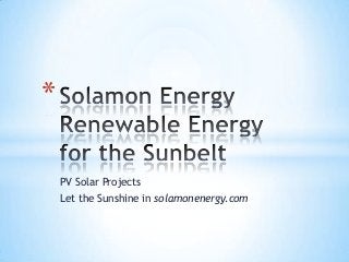 PV Solar Projects
Let the Sunshine in solamonenergy.com
*
 