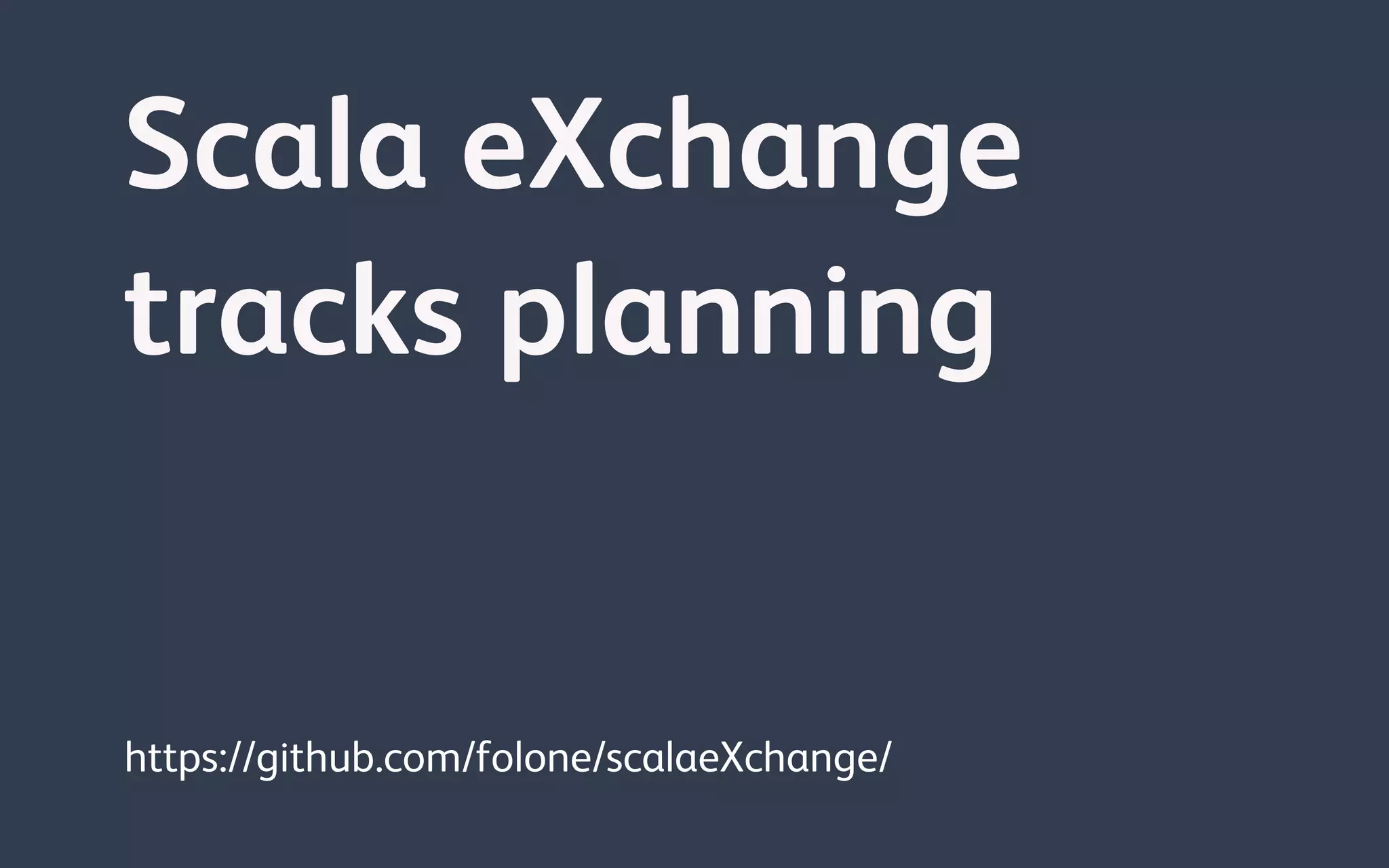 Scala eXchange
tracks planning
https://github.com/folone/scalaeXchange/
 