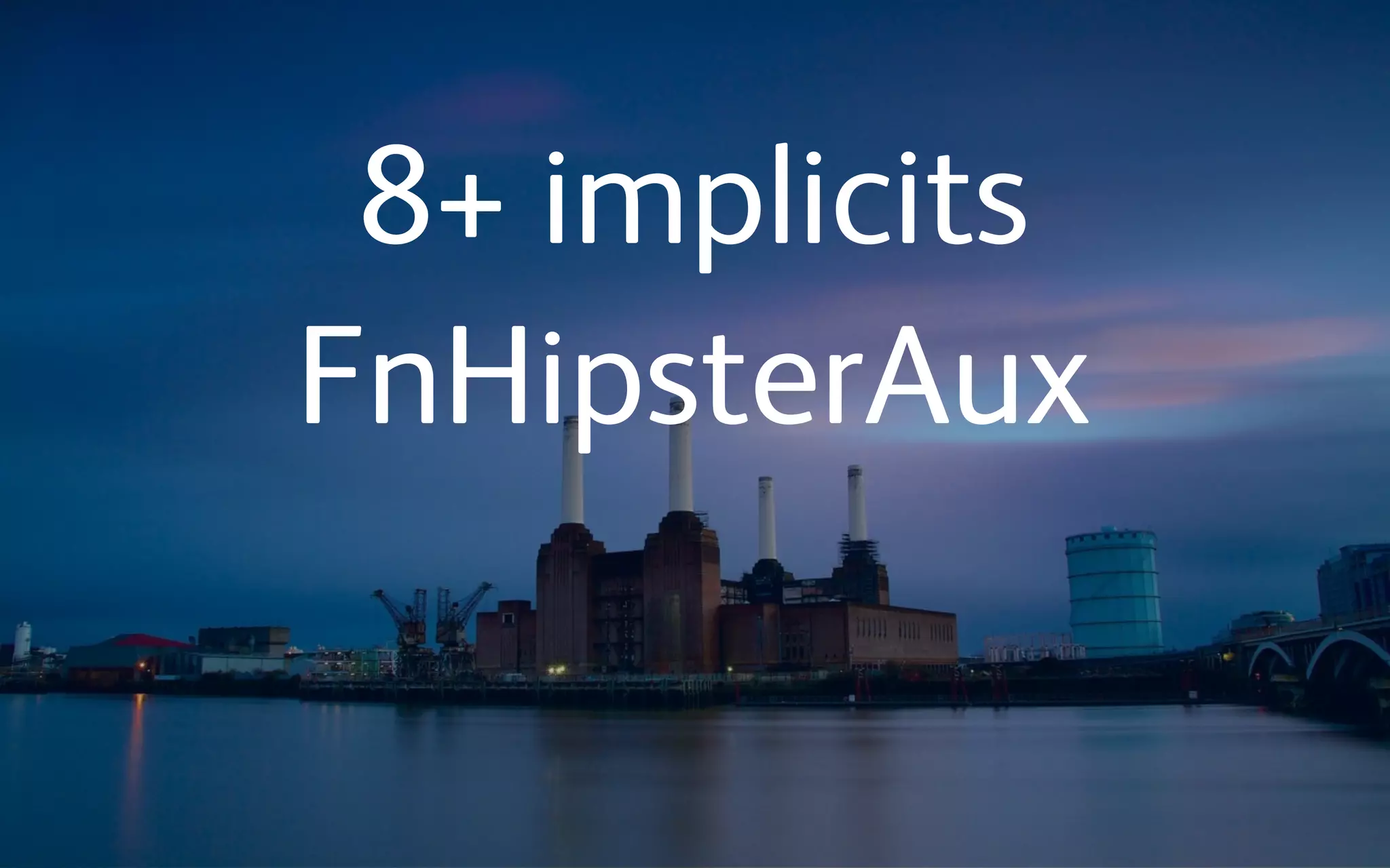 8+ implicits
FnHipsterAux
 