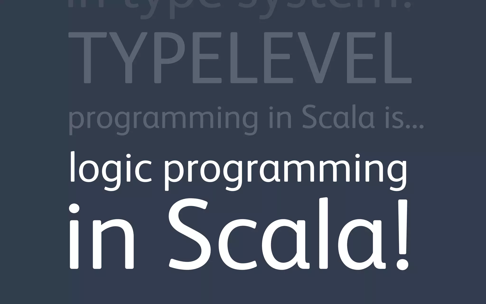 logic programming
TYPELEVEL
programming in Scala is...
in type system!
in Scala!
 