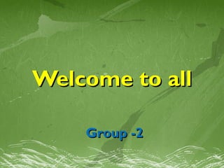 WelcomeWelcome to allto all
Group -2Group -2
 