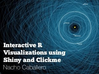 Interactive R
Visualizations using
Shiny and Clickme
Nacho Caballero
 