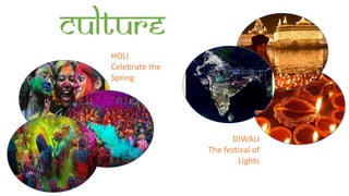 culture
HOLI
Celebrate the
Spring
DIWALI
The festival of
Lights
 