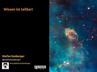 http://github.com/skasberger
Wissen ist teilbar!
Stefan Kasberger
@stefankasberger
 