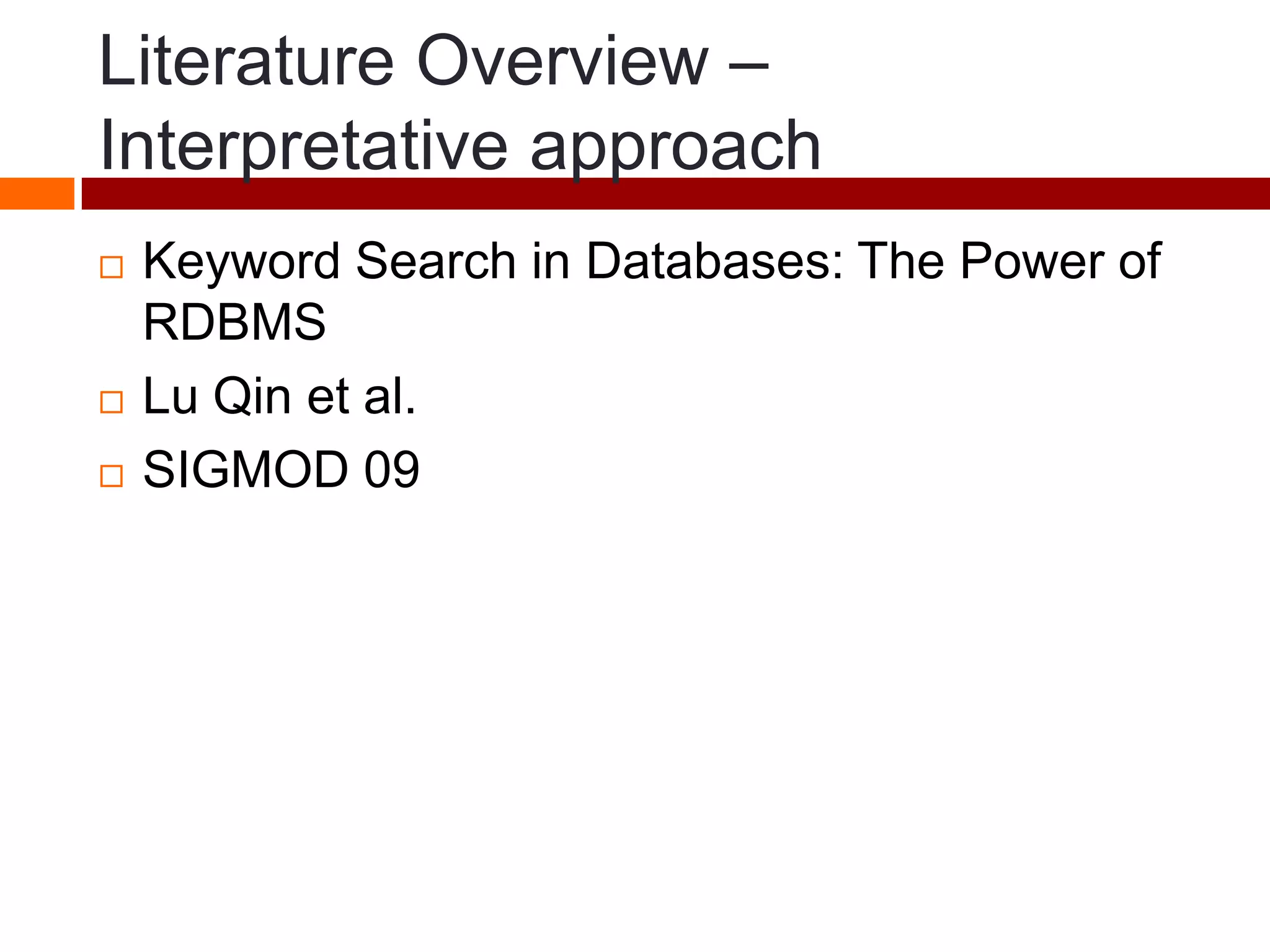 Literature Overview –
Interpretative approach
 Keyword Search in Databases: The Power of
RDBMS
 Lu Qin et al.
 SIGMOD 09
 
