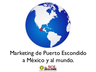 Marketing de Puerto Escondido
a México y al mundo.
DE LA COSTADE LA COSTA
MEDIOS DE COMUNICACION DE PUERTO ESCONDIDO
 