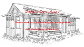 Detail Drawings
• Shows a small part of the construction in a larger scale
• Includes full construction details
 
