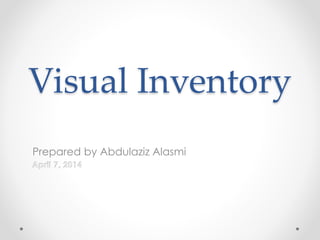 Visual Inventory
Prepared by Abdulaziz Alasmi
 