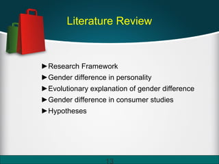 Literature Review
►Research Framework
►Gender difference in personality
►Evolutionary explanation of gender difference
►Gender difference in consumer studies
►Hypotheses
13
 