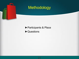 Methodology
►Participants & Place
►Questions
21
 