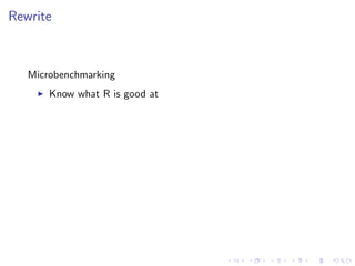 Rewrite
Microbenchmarking
Know what R is good at
 