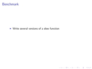Benchmark
Write several versions of a slow function
 