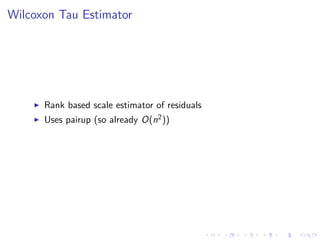 Wilcoxon Tau Estimator
Rank based scale estimator of residuals
Uses pairup (so already O(n2))
 