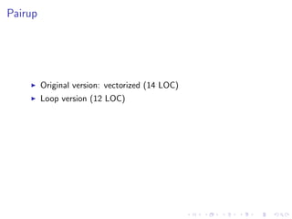 Pairup
Original version: vectorized (14 LOC)
Loop version (12 LOC)
 