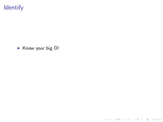 Identify
Know your big O!
 