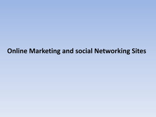Online Marketing and social Networking Sites
 