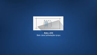 1
Baku JUG
Bakı Java İstifadəçilər qrupu
 