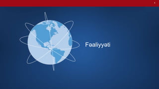 4
Fəaliyyəti
 