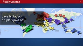 5
Java İstifadəçi
qrupları(java.net)
Fəaliyyətimiz
 