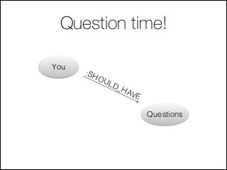 Question time!
You
Questions
:SHOULD_HAVE
 