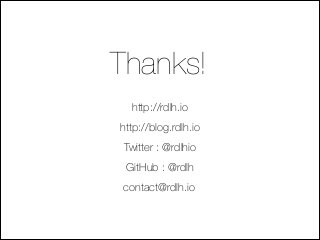http://blog.rdlh.io
http://rdlh.io
Twitter : @rdlhio
GitHub : @rdlh
contact@rdlh.io
Thanks!
 