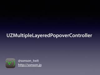 UZMultipleLayeredPopoverController
@sonson_twit
http://sonson.jp
 