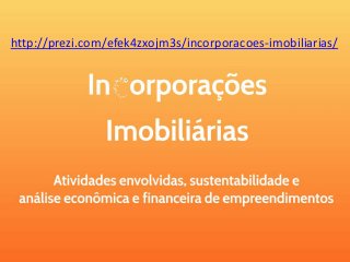 http://prezi.com/efek4zxojm3s/incorporacoes-imobiliarias/
 