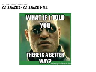 callbacks, promises, generators
Callbacks - Callback hell
 