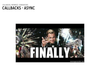 callbacks, promises, generators
Callbacks - async
 