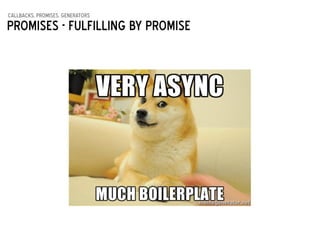 callbacks, promises, generators
Promises - fulfilling by promise
 