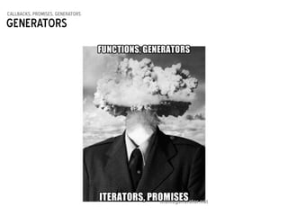 callbacks, promises, generators
Generators
 