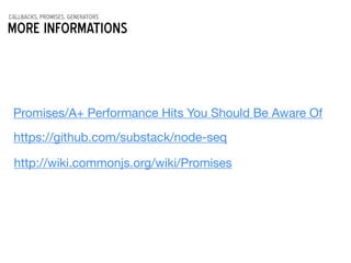 callbacks, promises, generators
More informations
Promises/A+ Performance Hits You Should Be Aware Of
https://github.com/substack/node-seq
http://wiki.commonjs.org/wiki/Promises
 