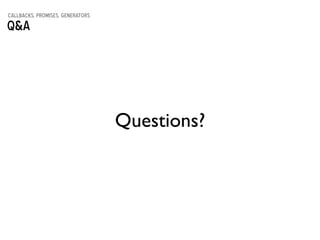 callbacks, promises, generators
Q&A
Questions?
 