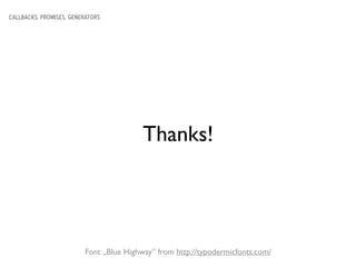 callbacks, promises, generators
Font „Blue Highway” from http://typodermicfonts.com/
Thanks!
 