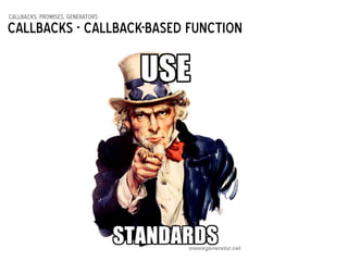 callbacks, promises, generators
Callbacks - Callback-based function
 
