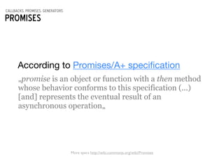 callbacks, promises, generators
Promises
According to Promises/A+ speciﬁcation
„promise is an object or function with a th...