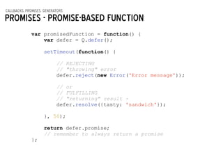 callbacks, promises, generators
Promises - Promise-based function
var promisedFunction = function() {
var defer = Q.defer(...
