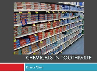 CHEMICALS IN TOOTHPASTE
Emma Chen
 