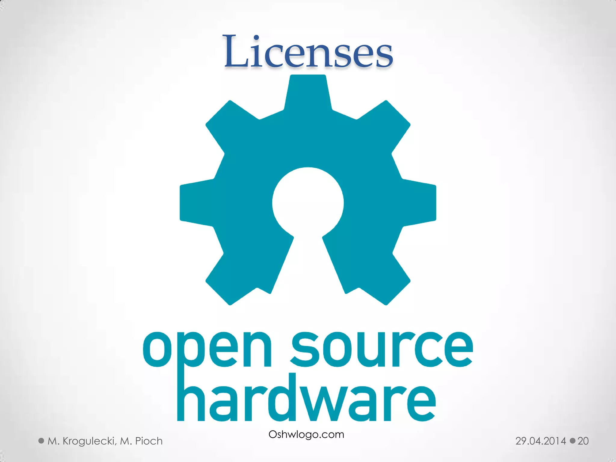 Licenses
29.04.2014M. Krogulecki, M. Pioch 20
Oshwlogo.com
 