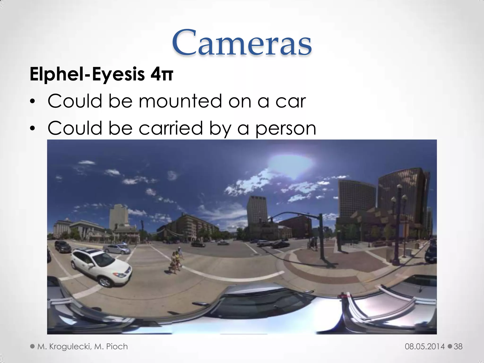 08.05.2014M. Krogulecki, M. Pioch 38
Elphel-Eyesis 4π
• Could be mounted on a car
• Could be carried by a person
Cameras
 