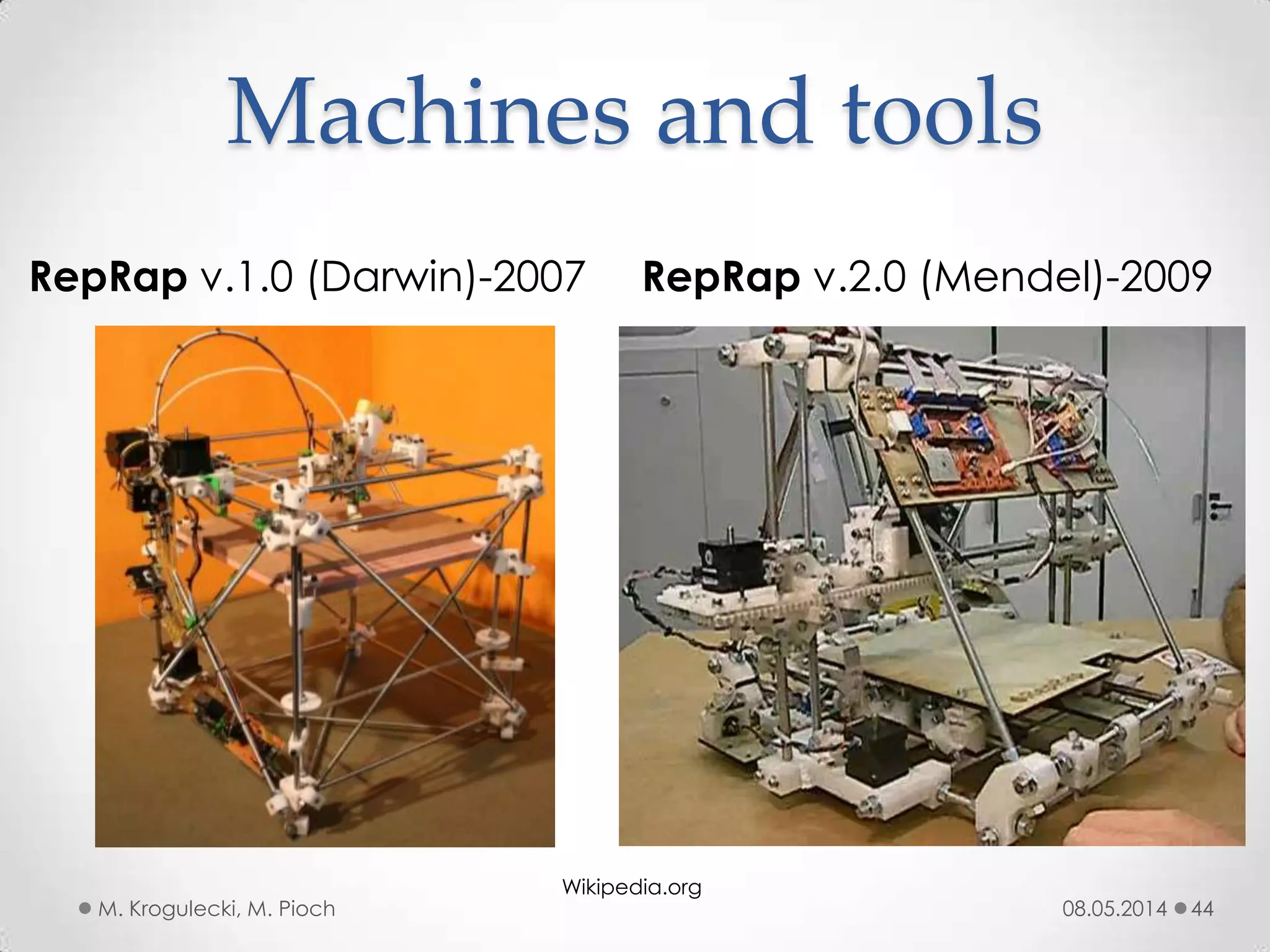 RepRap v.1.0 (Darwin)-2007 RepRap v.2.0 (Mendel)-2009
08.05.2014M. Krogulecki, M. Pioch 44
Machines and tools
Wikipedia.org
 