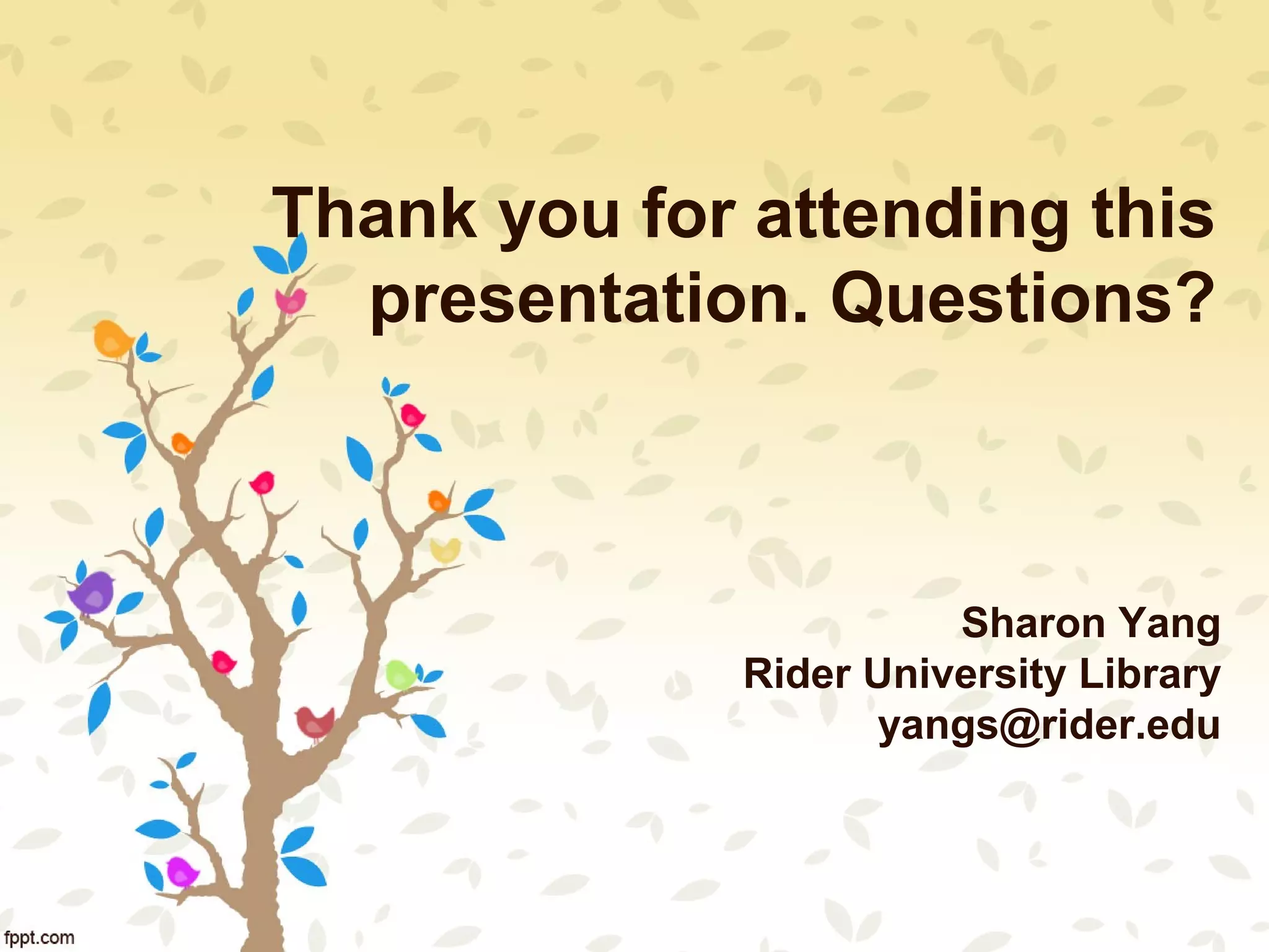 Thank you for attending this
presentation. Questions?
Sharon Yang
Rider University Library
yangs@rider.edu
 