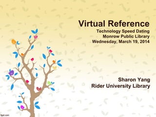 Virtual Reference
Technology Speed Dating
Monrow Public Library
Wednesday, March 19, 2014
Sharon Yang
Rider University Library
 